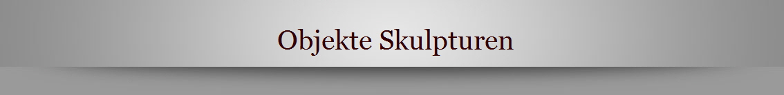 Objekte Skulpturen